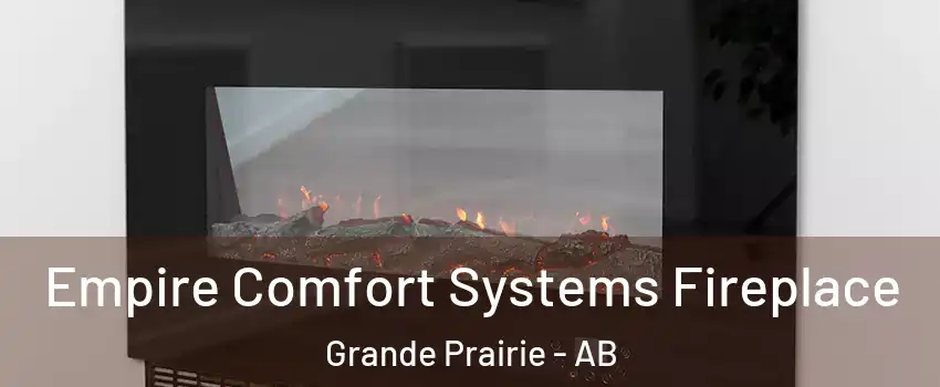 Empire Comfort Systems Fireplace Grande Prairie - AB