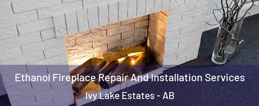  Ethanol Fireplace Repair And Installation Services Ivy Lake Estates - AB