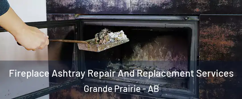  Fireplace Ashtray Repair And Replacement Services Grande Prairie - AB