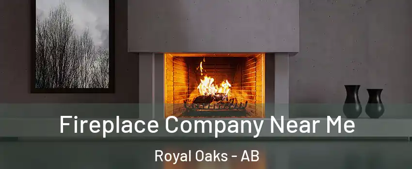  Fireplace Company Near Me Royal Oaks - AB