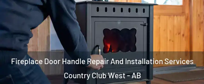 Fireplace Door Handle Repair And Installation Services Country Club West - AB