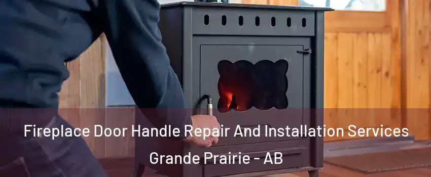  Fireplace Door Handle Repair And Installation Services Grande Prairie - AB