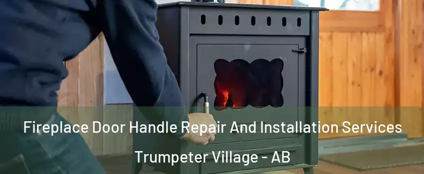 Fireplace Door Handle Repair And Installation Services Trumpeter Village - AB