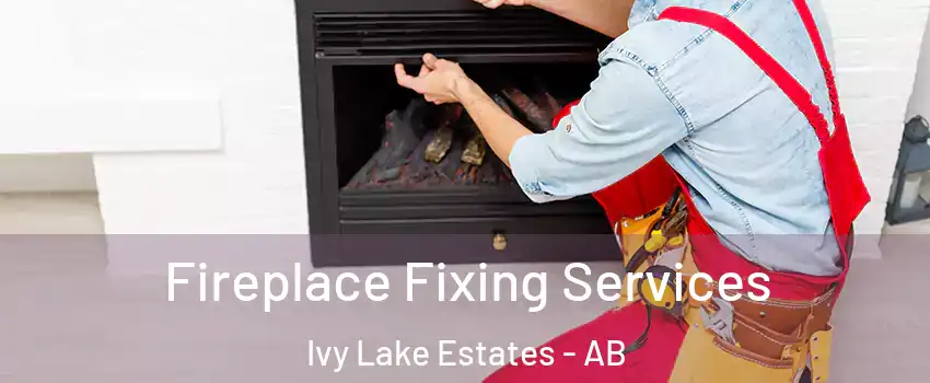  Fireplace Fixing Services Ivy Lake Estates - AB