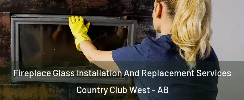  Fireplace Glass Installation And Replacement Services Country Club West - AB