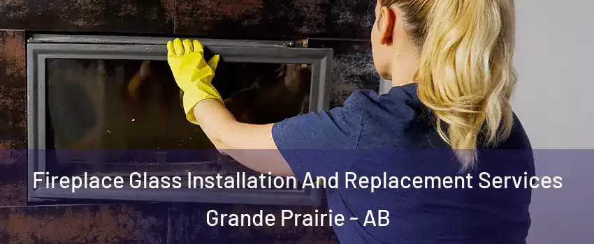  Fireplace Glass Installation And Replacement Services Grande Prairie - AB