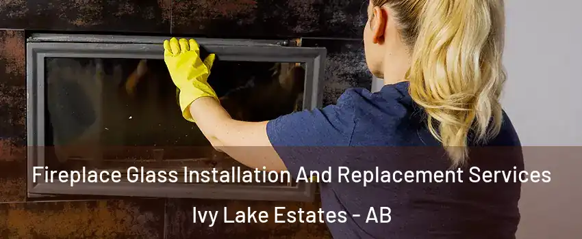  Fireplace Glass Installation And Replacement Services Ivy Lake Estates - AB