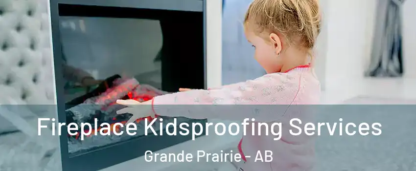  Fireplace Kidsproofing Services Grande Prairie - AB