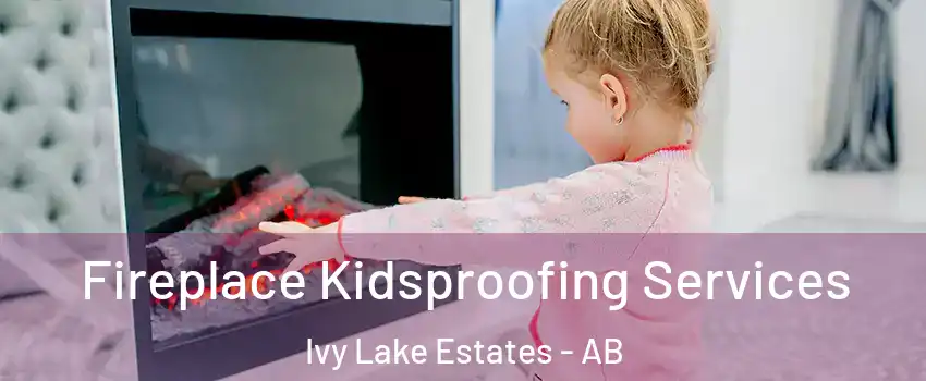  Fireplace Kidsproofing Services Ivy Lake Estates - AB