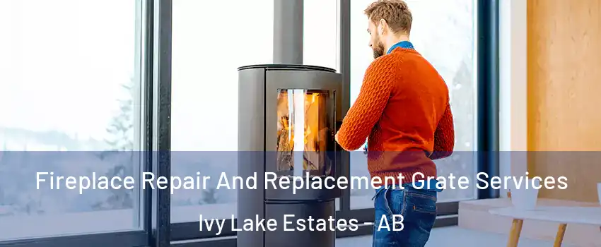  Fireplace Repair And Replacement Grate Services Ivy Lake Estates - AB