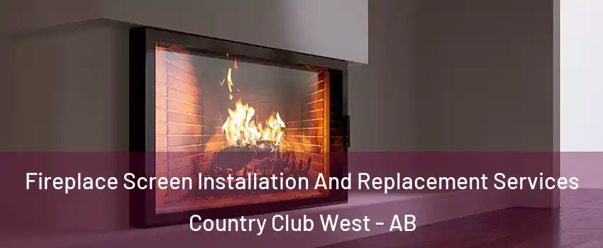 Fireplace Screen Installation And Replacement Services Country Club West - AB