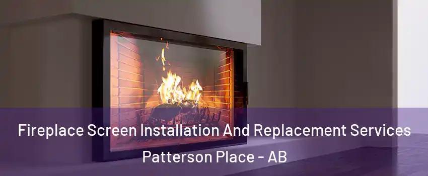 Fireplace Screen Installation And Replacement Services Patterson Place - AB