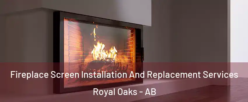 Fireplace Screen Installation And Replacement Services Royal Oaks - AB