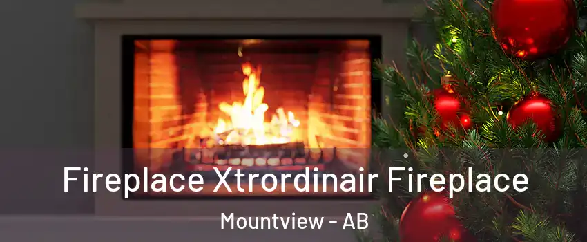 Fireplace Xtrordinair Fireplace Mountview - AB