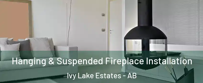 Hanging & Suspended Fireplace Installation Ivy Lake Estates - AB