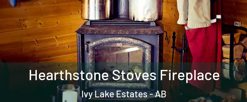 Hearthstone Stoves Fireplace Ivy Lake Estates - AB