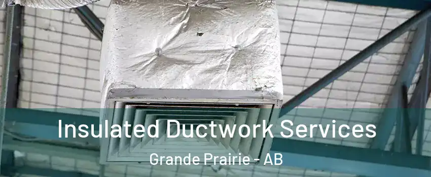  Insulated Ductwork Services Grande Prairie - AB