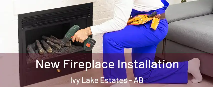 New Fireplace Installation Ivy Lake Estates - AB
