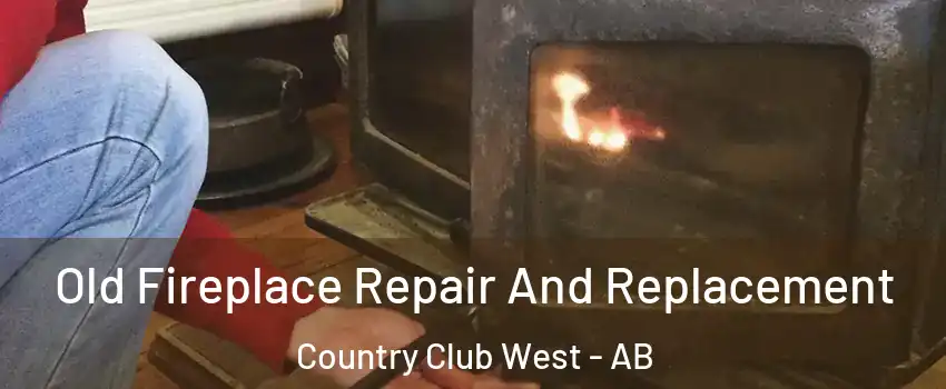  Old Fireplace Repair And Replacement Country Club West - AB