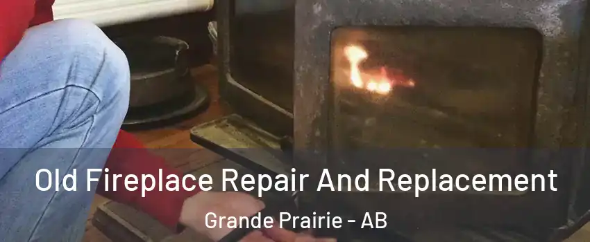  Old Fireplace Repair And Replacement Grande Prairie - AB
