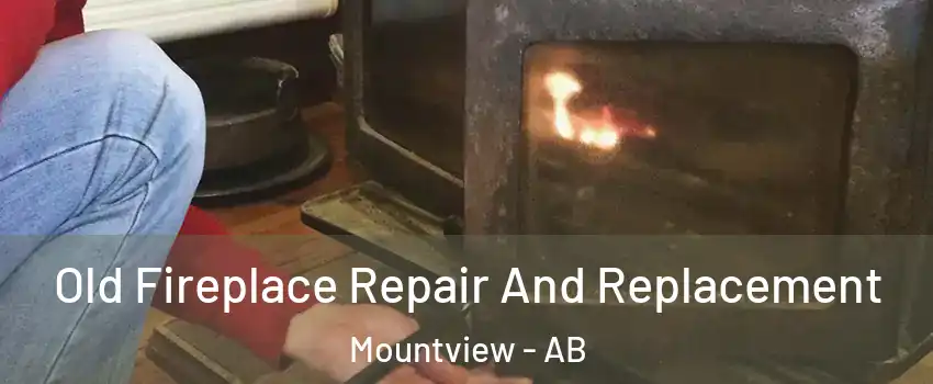  Old Fireplace Repair And Replacement Mountview - AB