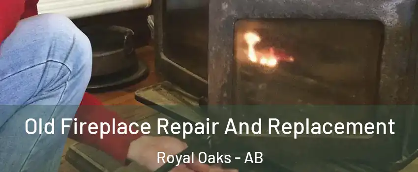  Old Fireplace Repair And Replacement Royal Oaks - AB
