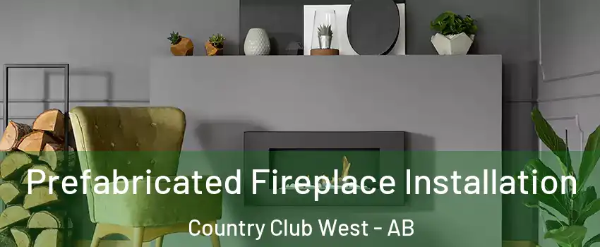  Prefabricated Fireplace Installation Country Club West - AB
