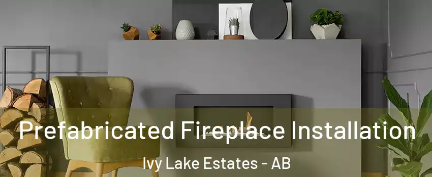  Prefabricated Fireplace Installation Ivy Lake Estates - AB