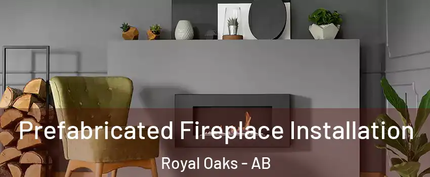  Prefabricated Fireplace Installation Royal Oaks - AB
