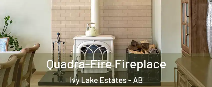  Quadra-Fire Fireplace Ivy Lake Estates - AB