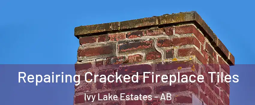  Repairing Cracked Fireplace Tiles Ivy Lake Estates - AB