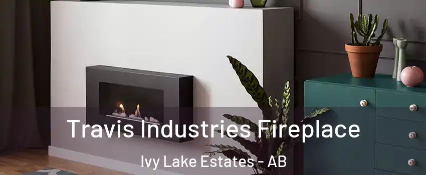 Travis Industries Fireplace Ivy Lake Estates - AB