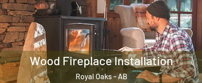  Wood Fireplace Installation Royal Oaks - AB