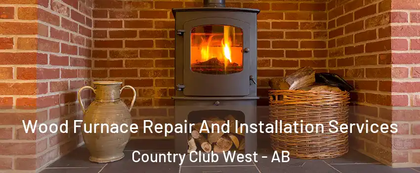  Wood Furnace Repair And Installation Services Country Club West - AB