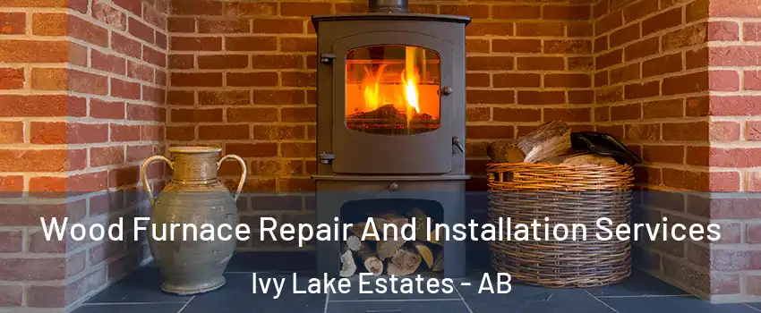  Wood Furnace Repair And Installation Services Ivy Lake Estates - AB