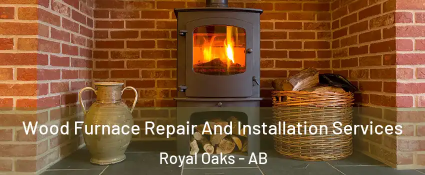  Wood Furnace Repair And Installation Services Royal Oaks - AB