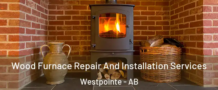  Wood Furnace Repair And Installation Services Westpointe - AB